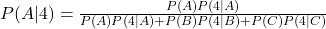 P(A|4)=\frac{P(A)P(4|A)}{P(A)P(4|A)+P(B)P(4|B)+P(C)P(4|C)}