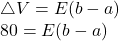 \triangle V = E(b-a)\\80 = E(b-a)