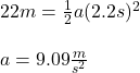 22m=\frac{1}{2}a(2.2s)^2\\\\a=9.09\frac{m}{s^2}