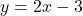 y = 2x - 3