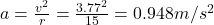 a=\frac{v^{2} }{r} =\frac{3.77^{2} }{15} =0.948m/s^{2}