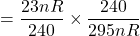 = {\dfrac{23nR}{240}} \times {  \dfrac{240}{295nR}}