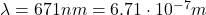 \lambda=671 nm = 6.71\cdot 10^{-7}m