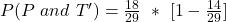 P(P\ and\ T') = \frac{18}{29}\ *\ [1 - \frac{14}{29}]