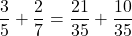 \dfrac{3}{5}+\dfrac{2}{7}=\dfrac{21}{35}+\dfrac{10}{35}