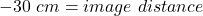 Rendered by QuickLaTeX.com -30\ cm=image\ distance