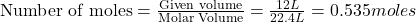 \text{Number of moles}=\frac{\text{Given volume}}{\text {Molar Volume}}=\frac{12L}{22.4L}=0.535moles
