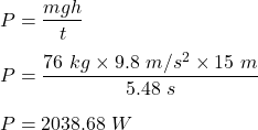 P=\dfrac{mgh}{t}\\\\P=\dfrac{76\ kg\times 9.8\ m/s^2\times 15\ m}{5.48\ s}\\\\P=2038.68\ W