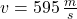 v = 595\,\frac{m}{s}