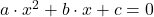 a\cdot x^{2}+b\cdot x + c = 0