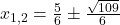 x_{1,2} = \frac{5}{6}\pm \frac{\sqrt{109}}{6}