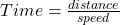 Time =\frac{distance}{speed}