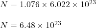 N = 1.076 \times 6.022\times 10^{23}\\\\N = 6.48 \times 10^{23}