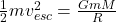 \frac{1}{2}mv^2_{esc} = \frac{GmM}{R}