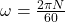 \omega = \frac{2 \pi N}{60}