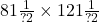81 \frac{1}{?2}  \times 121 \frac{1}{?2} 