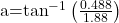 $a=\tan^{-1}\left(\frac{0.488}{1.88}\right)$