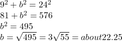 9^2 + b^2 = 24^2\\81 + b^2 = 576\\b^2 = 495\\b = \sqrt{495} = 3\sqrt{55} = about 22.25