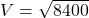 V = \sqrt{8400}