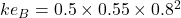 ke_B=0.5\times 0.55\times 0.8^2