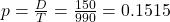 p = \frac{D}{T} = \frac{150}{990} = 0.1515