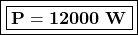 \boxed{\boxed{\bold{P=12000\ W}}}
