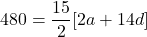 480=\dfrac{15}{2}[2a+14d]