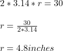 2*3.14*r = 30\\\\r = \frac{30}{2*3.14}\\\\r = 4.8 inches