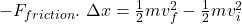 -F_{friction}.\ \Delta x=\frac{1}{2}mv_{f} ^{2}-\frac{1}{2}mv_{i} ^{2}