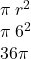 \pi \:  {r}^{2}  \ \  \\  \pi \:  {6}^{2} \\ 36\pi