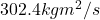 302.4 kg m^2/s
