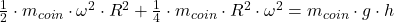 \frac{1}{2} \cdot m_{coin} \cdot \omega^{2} \cdot R^{2} + \frac{1}{4} \cdot m_{coin} \cdot R^{2} \cdot \omega^{2} = m_{coin} \cdot g \cdot h\\