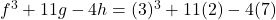 f^3+11g-4h=(3)^3+11(2)-4(7)