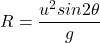 R = \dfrac{u^2 sin 2\theta}{g}