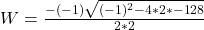 W = \frac{-(-1)\&plusmn;\sqrt{(-1)^2 - 4*2*-128}}{2*2}