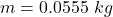 m=0.0555\ kg