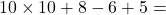 10 \times 10 + 8 - 6 + 5 = 