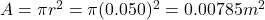 A=\pi r^2 = \pi (0.050)^2=0.00785 m^2