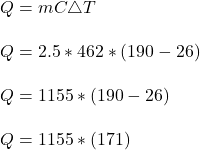 Q=mC \triangle T\\\\Q=2.5*462 *(190-26)\\\\Q=1155 *(190-26)\\\\Q=1155 *(171)\\