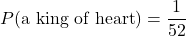 P(\text{a king of heart})=\dfrac{1}{52}