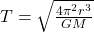 T=\sqrt \frac{4 \pi^{2}r^{3}}{GM}