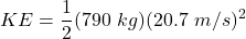 \displaystyle KE =  \frac{1}{2}(790 \ kg)(20.7 \ m/s)^2