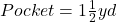 Pocket = 1\frac{1}{2}yd