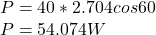 P = 40 *2.704 cos60\\P = 54.074 W
