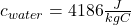 c_{water}=4186\frac{J}{kg\&deg;C}