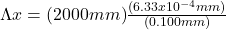 \Lambda x = (2000mm)\frac{(6.33x10^{-4}mm)}{(0.100mm)} 