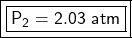 \boxed {\boxed {\sf P_2=2.03 \ atm}}