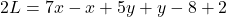 2L = 7x -x + 5y + y- 8   + 2