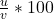 \frac{u}{v} * 100