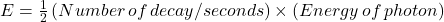 E = \frac{1}{2}\left (Number \, of \, decay / seconds  \right )\times \left (Energy \, of \, photon  \right )